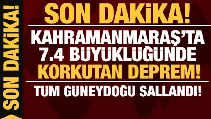 Son dakika: Kahramanmaraş’ta 7,4 büyüklüğünde bir deprem meydana geldi.